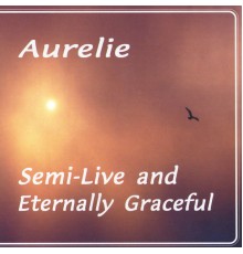 Aurelie - Semi-Live and Eternally Graceful