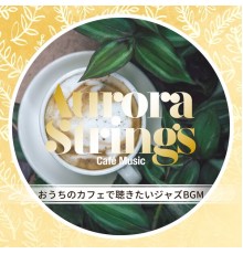 Aurora Strings - おうちのカフェで聴きたいジャズBGM