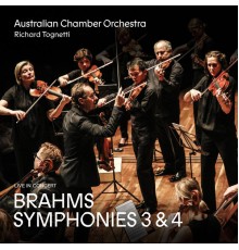 Australian Chamber Orchestra & Richard Tognetti - Brahms: Symphonies 3 and 4