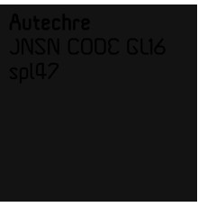 Autechre - JNSN CODE GL16 / spl47