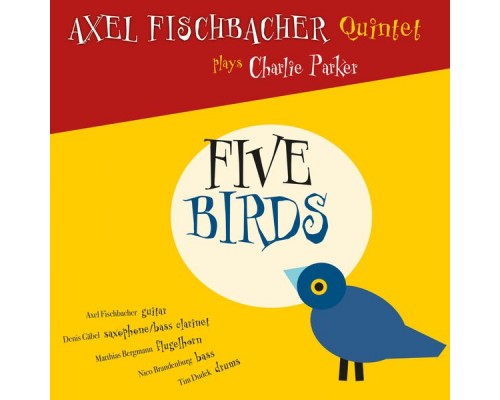 Axel Fischbacher Quintet - Five Birds (Plays Charlie Parker) Axel Fischbacher Quintet - Five Birds (Plays Charlie Parker)