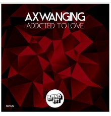 Axwanging - Addicted to Love