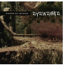 Ayawaska - Paren el mundo