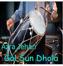 Azra Jehan - Gal Sun Dhola