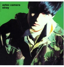 Aztec Camera - Stray  (Expanded)