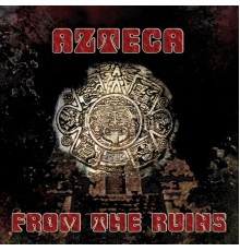 Azteca - From The Ruins