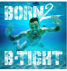 B-Tight - Born 2 B-Tight