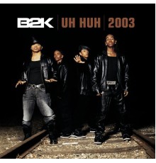 B2K - Uh Huh