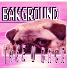 BAKGROUND - Take U Back