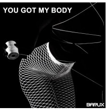 BARUX - You Got My Body