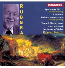 BBC National Orchestra of Wales, Richard Hickox - Howard Shelley - Rubbra: Symphony No. 1, A Tribute, Sinfonia concertante