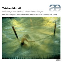 BBC Symphony Orchestra - Pierre-André Valade - Murail : Le partage des eaux, Contes cruels , Sillages