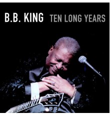 B.B. King - Ten long years