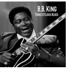 B.B. King - Three O'Clock Blues