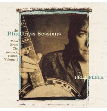 BELA FLECK - The Bluegrass Sessions: Tales From The Acoustic Planet, Vol. 2