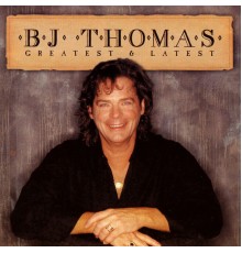 B.J. Thomas - Greatest & Latest