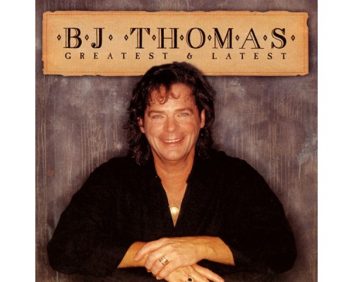 B.J. Thomas - Greatest & Latest