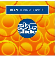 BLAZE - Whatcha Gonna Do