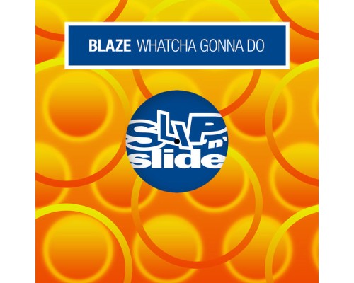 BLAZE - Whatcha Gonna Do