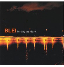 BLEI - in day as dark