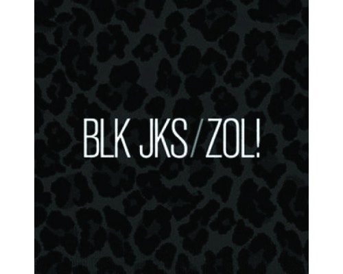 BLK JKS - Zol!