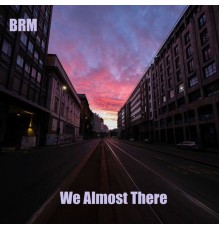 BRM - We Almost There