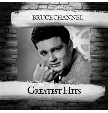 BRUCE CHANNEL - Greatest Hits