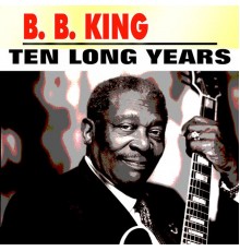 B. B. King - Ten Long Years