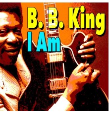 B. B. King - I Am