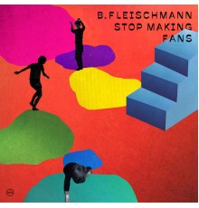 B. Fleischmann - Stop Making Fans