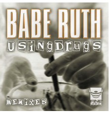 Babe Ruth - Using Drugs Remixes