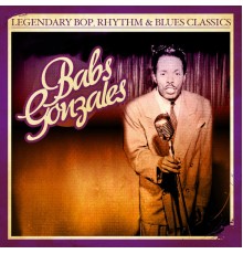 Babs Gonzales - Legendary Bop, Rhythm & Blues Classics: Babs Gonzales (Digitally Remastered)