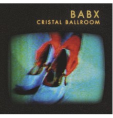 Babx - Cristal Ballroom