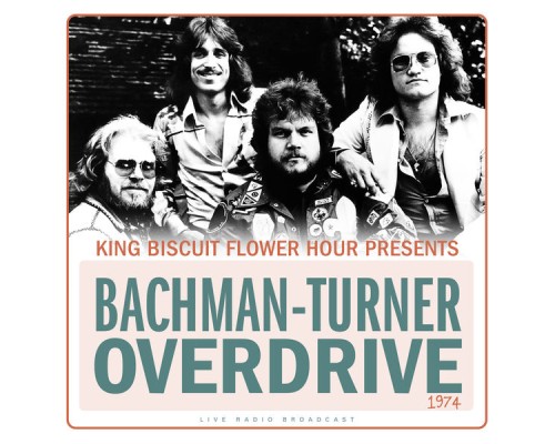 Bachman-Turner Overdrive - King Biscuit Flower Hour Presents Bachman-Turner Overdrive 1974 (Live)