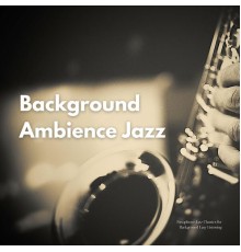 Background Ambience Jazz - Saxophone Jazz Classics for Background Easy Listening