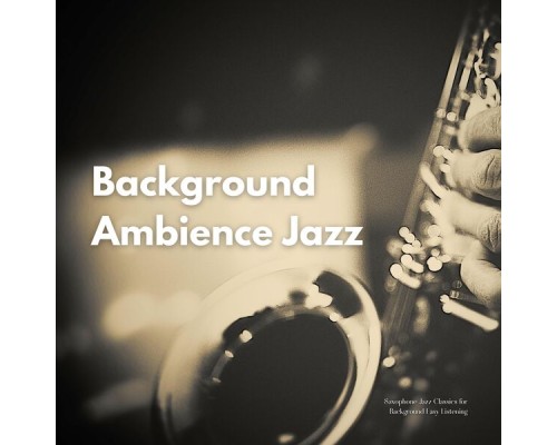 Background Ambience Jazz - Saxophone Jazz Classics for Background Easy Listening