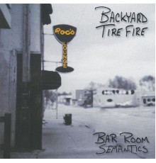 Backyard Tire Fire - Barroom Semantics