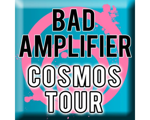 Bad Amplifier - Cosmos Tour