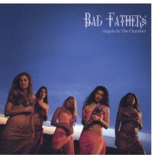 Bad Fathers - Angels In The Chamber
