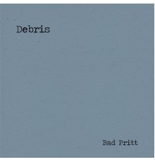 Bad Pritt - Debris