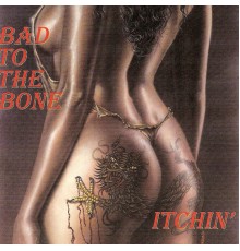 Bad To The Bone - Itchin'