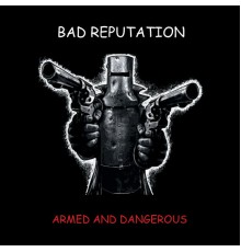 Bad reputation - Armed and Dangerous