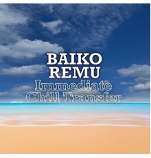 Baiko Remu - Immediate Chill Transfer