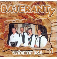 Bajeranty - Wódko Ma 1