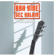 Bak Yine Geç Kaldım - Akustik