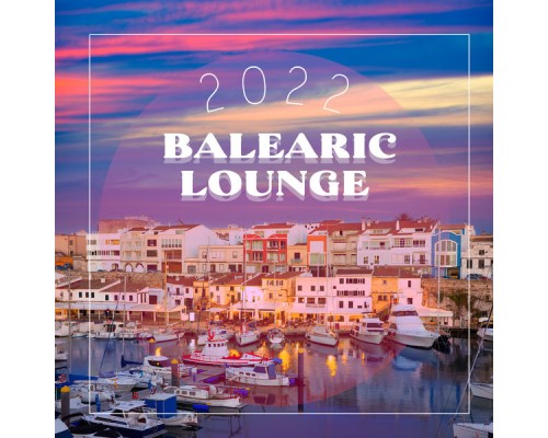 Balearic Beach Music Club, Ibiza Chillout Unlimited, Lounge Ibiza - 2022 Balearic Lounge: Chill Out Slow Music, Perfect Summer Vacation, Rest and Calm Down
