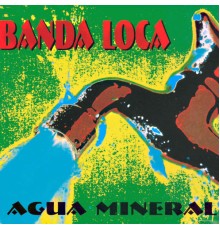 Banda Loca - Agua Mineral