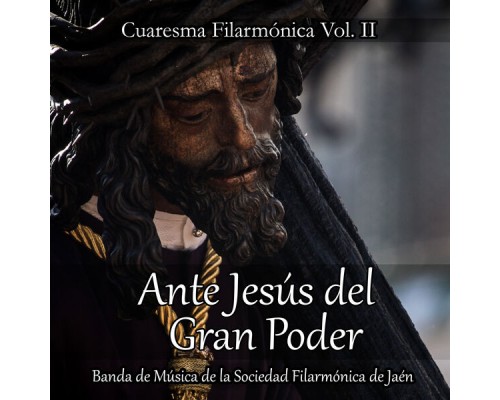 Banda de Música de la Sociedad Filarmónica de Jaén - Cuaresma Filarmónica, Vol. Ii - Ante Jesús del Gran Poder