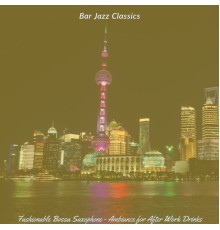 Bar Jazz Classics - Fashionable Bossa Saxophone - Ambiance for After Work Drinks