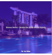 Bar Jazz Deluxe - Bossa Nova - Music for After Work Drinks